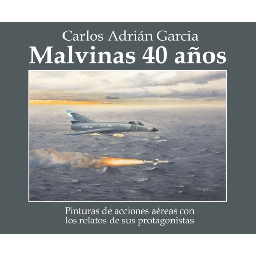 MALVINAS 40 AÑOS - PINTURAS DE ACCIONES AÉREAS CON LOS RELATOS DE SUS PROTAGONISTAS