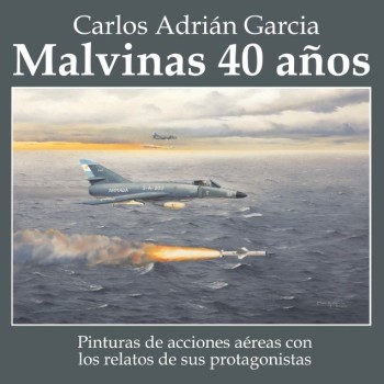 MALVINAS 40 AÑOS - PINTURAS DE ACCIONES AÉREAS CON LOS RELATOS DE SUS PROTAGONISTAS